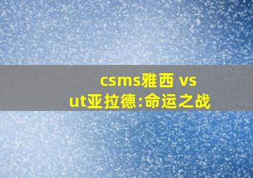 csms雅西 vs ut亚拉德:命运之战